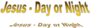 Jesus - Day or Night

